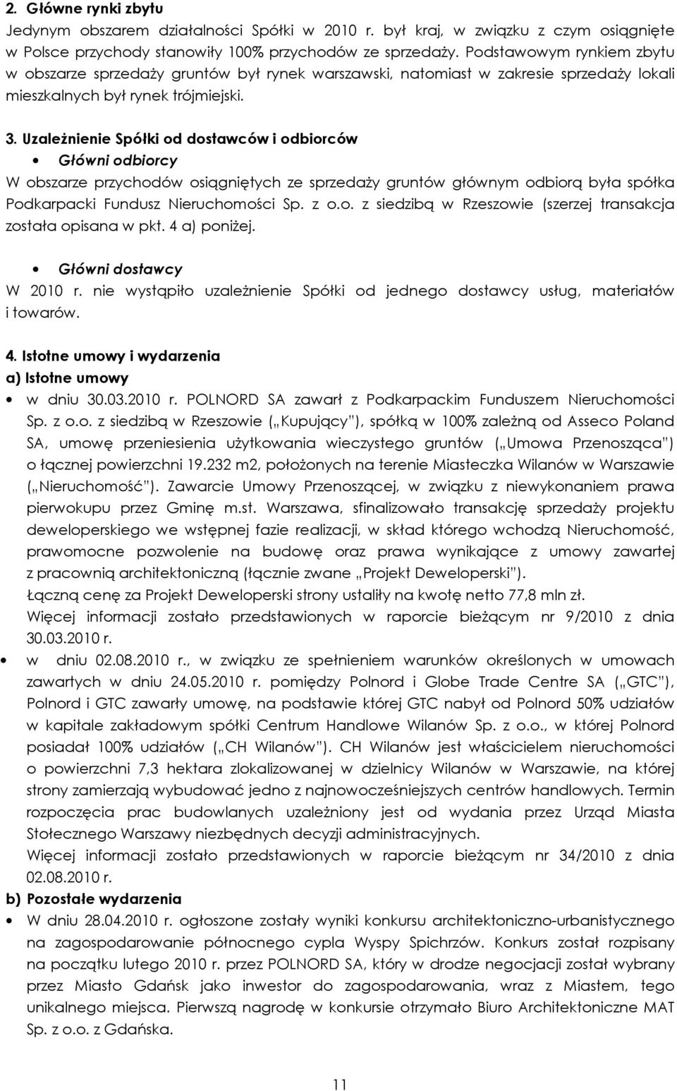 UzaleŜnienie Spółki od dostawców i odbiorców Główni odbiorcy W obszarze przychodów osiągniętych ze sprzedaŝy gruntów głównym odbiorą była spółka Podkarpacki Fundusz Nieruchomości Sp. z o.o. z siedzibą w Rzeszowie (szerzej transakcja została opisana w pkt.