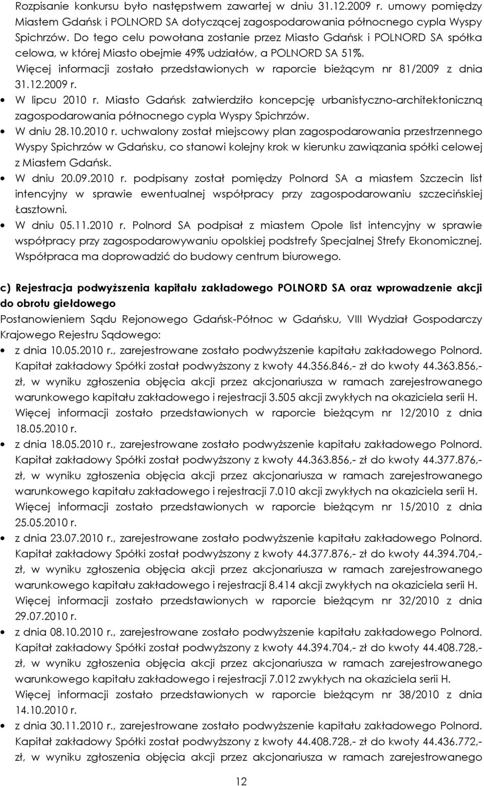 Więcej informacji zostało przedstawionych w raporcie bieŝącym nr 81/2009 z dnia 31.12.2009 r. W lipcu 2010 r.
