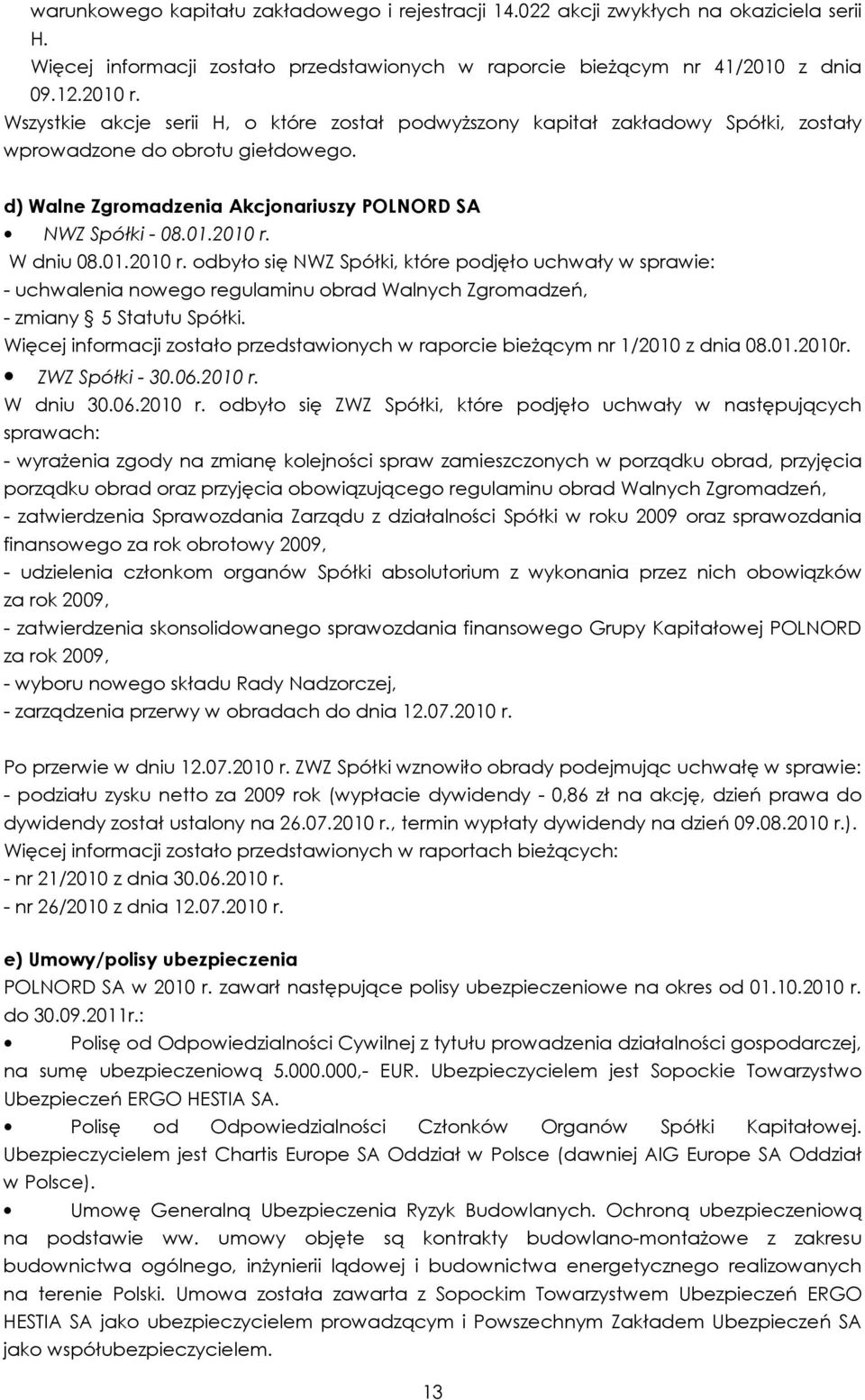 W dniu 08.01.2010 r. odbyło się NWZ Spółki, które podjęło uchwały w sprawie: - uchwalenia nowego regulaminu obrad Walnych Zgromadzeń, - zmiany 5 Statutu Spółki.