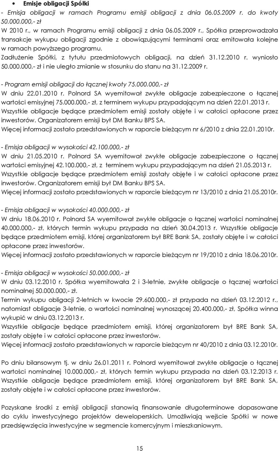 , Spółka przeprowadzała transakcje wykupu obligacji zgodnie z obowiązującymi terminami oraz emitowała kolejne w ramach powyŝszego programu.