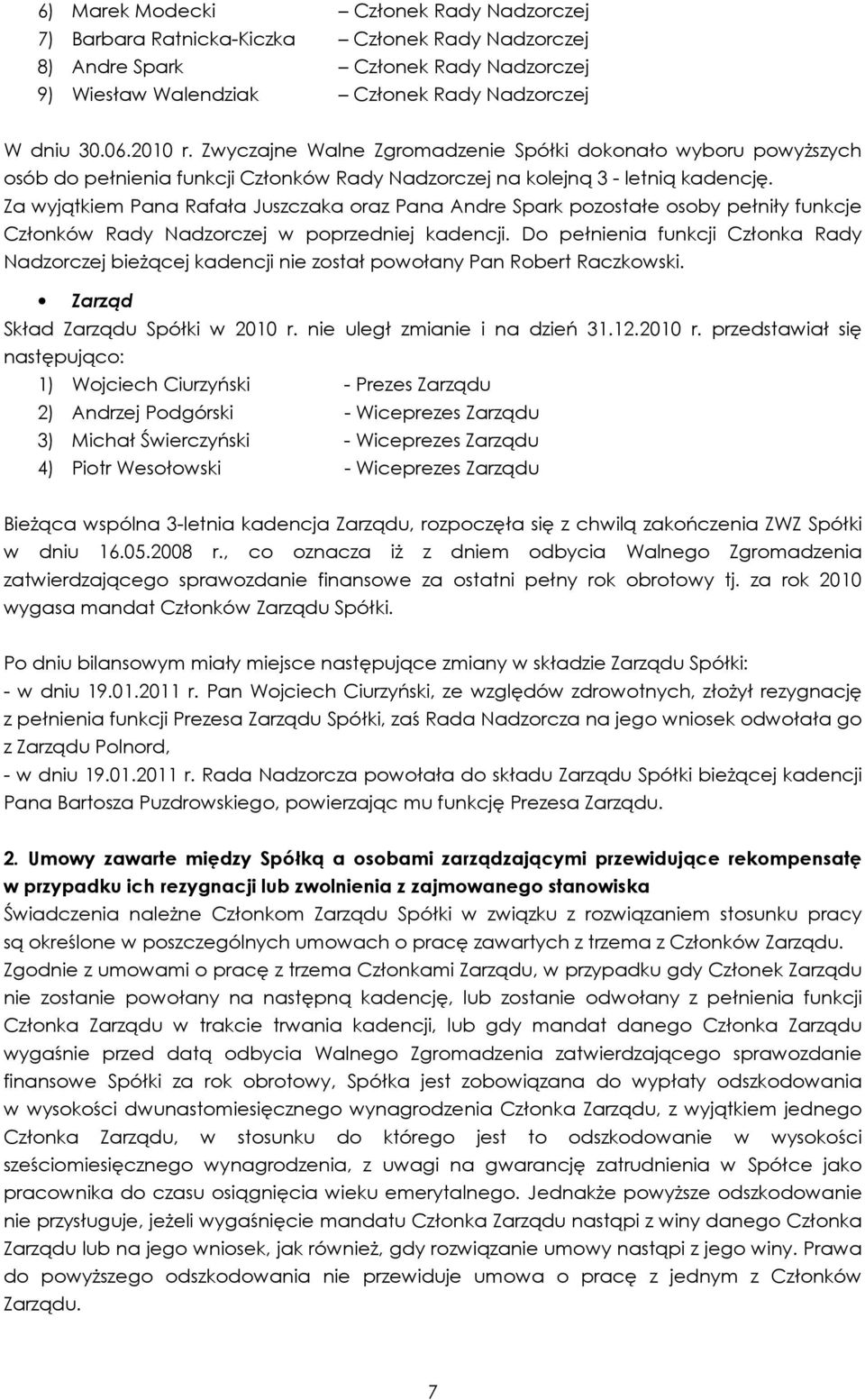 Za wyjątkiem Pana Rafała Juszczaka oraz Pana Andre Spark pozostałe osoby pełniły funkcje Członków Rady Nadzorczej w poprzedniej kadencji.