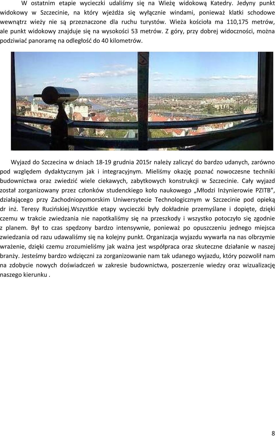 Wieża kościoła ma 110,175 metrów, ale punkt widokowy znajduje się na wysokości 53 metrów. Z góry, przy dobrej widoczności, można podziwiać panoramę na odległość do 40 kilometrów.