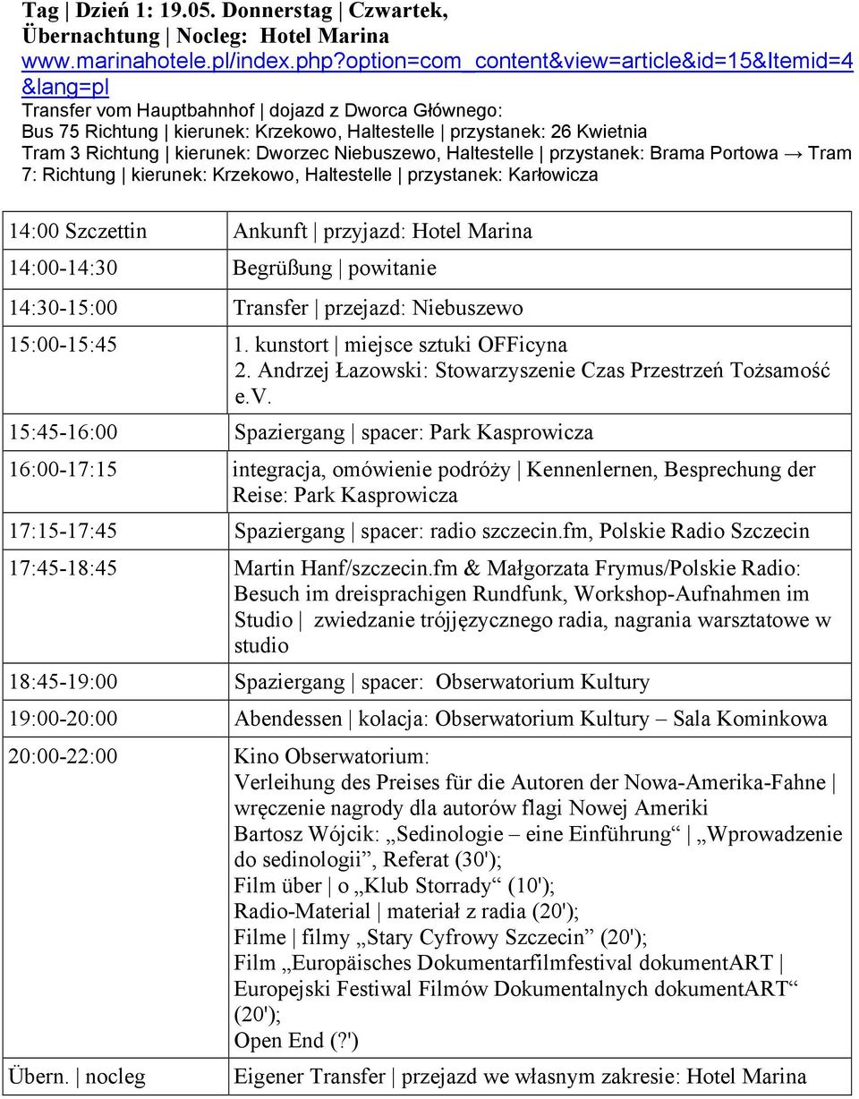 kierunek: Dworzec Niebuszewo, Haltestelle przystanek: Brama Portowa Tram 7: Richtung kierunek: Krzekowo, Haltestelle przystanek: Karłowicza 14:00 Szczettin Ankunft przyjazd: Hotel Marina 14:00-14:30
