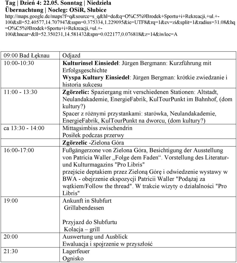 076818&z=14&iwloc=A 09:00 Bad Łęknau Odjazd 10:00-10:30 Kulturinsel Einsiedel: Jürgen Bergmann: Kurzführung mit Erfolgsgeschichte Wyspa Kultury Einsiedel: Jürgen Bergman: krótkie zwiedzanie i