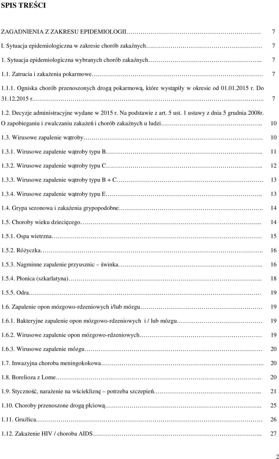 1 ustawy z dnia 5 grudnia 2008r. O zapobieganiu i zwalczaniu zakażeń i chorób zakaźnych u ludzi.. 10 1.3. Wirusowe zapalenie wątroby. 10 1.3.1. Wirusowe zapalenie wątroby typu B.. 11 1.3.2. Wirusowe zapalenie wątroby typu C.