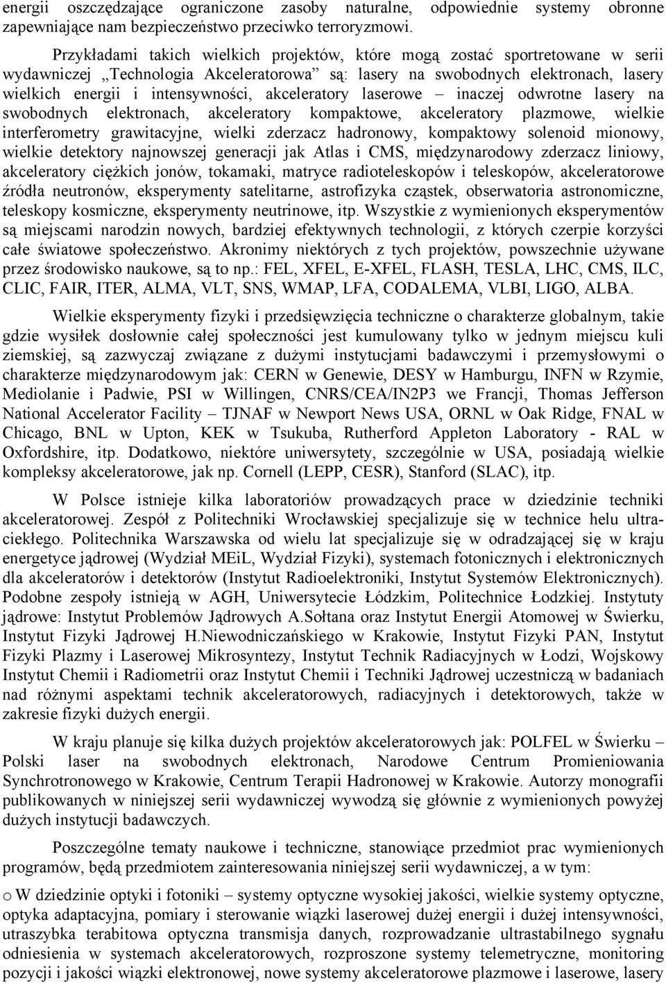 akceleratory laserowe inaczej odwrotne lasery na swobodnych elektronach, akceleratory kompaktowe, akceleratory plazmowe, wielkie interferometry grawitacyjne, wielki zderzacz hadronowy, kompaktowy