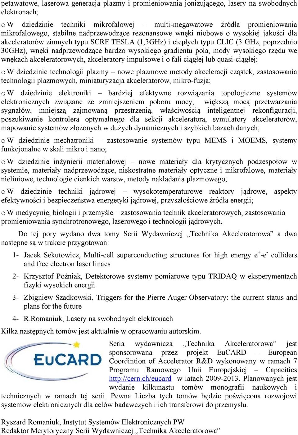 wysokiego gradientu pola, mody wysokiego rzędu we wnękach akceleratorowych, akceleratory impulsowe i o fali ciągłej lub quasi-ciągłej; o W dziedzinie technologii plazmy nowe plazmowe metody