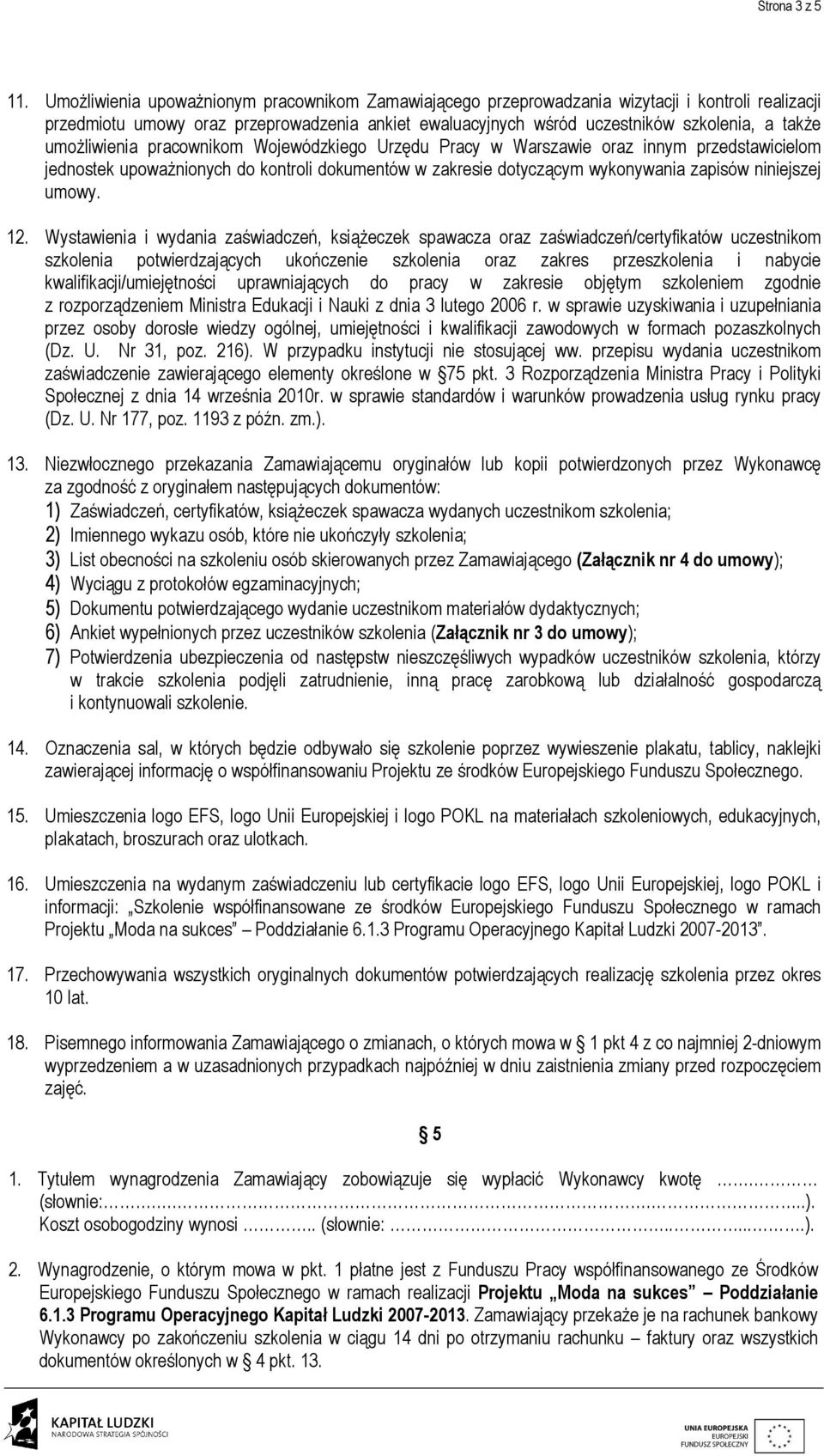 umożliwienia pracownikom Wojewódzkiego Urzędu Pracy w Warszawie oraz innym przedstawicielom jednostek upoważnionych do kontroli dokumentów w zakresie dotyczącym wykonywania zapisów niniejszej umowy.