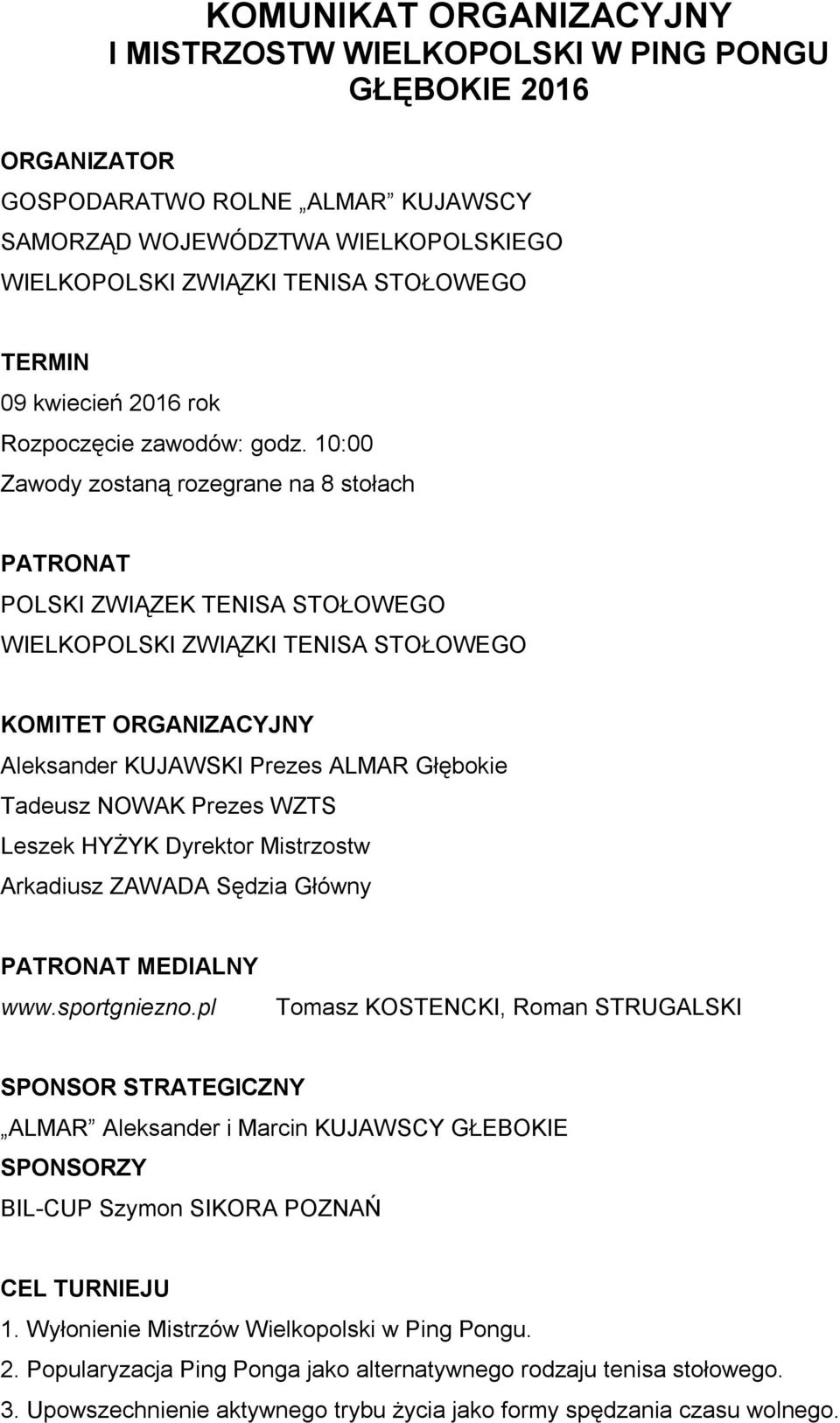 10:00 Zawody zostaną rozegrane na 8 stołach PATRONAT POLSKI ZWIĄZEK TENISA STOŁOWEGO WIELKOPOLSKI ZWIĄZKI TENISA STOŁOWEGO KOMITET ORGANIZACYJNY Aleksander KUJAWSKI Prezes ALMAR Głębokie Tadeusz