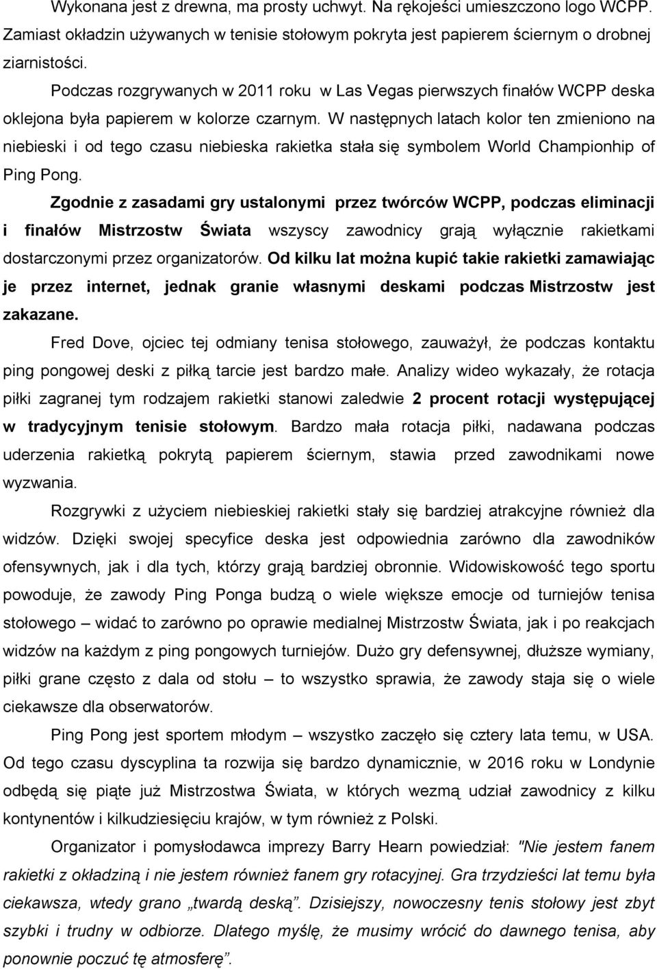 W następnych latach kolor ten zmieniono na niebieski i od tego czasu niebieska rakietka stała się symbolem World Championhip of Ping Pong.
