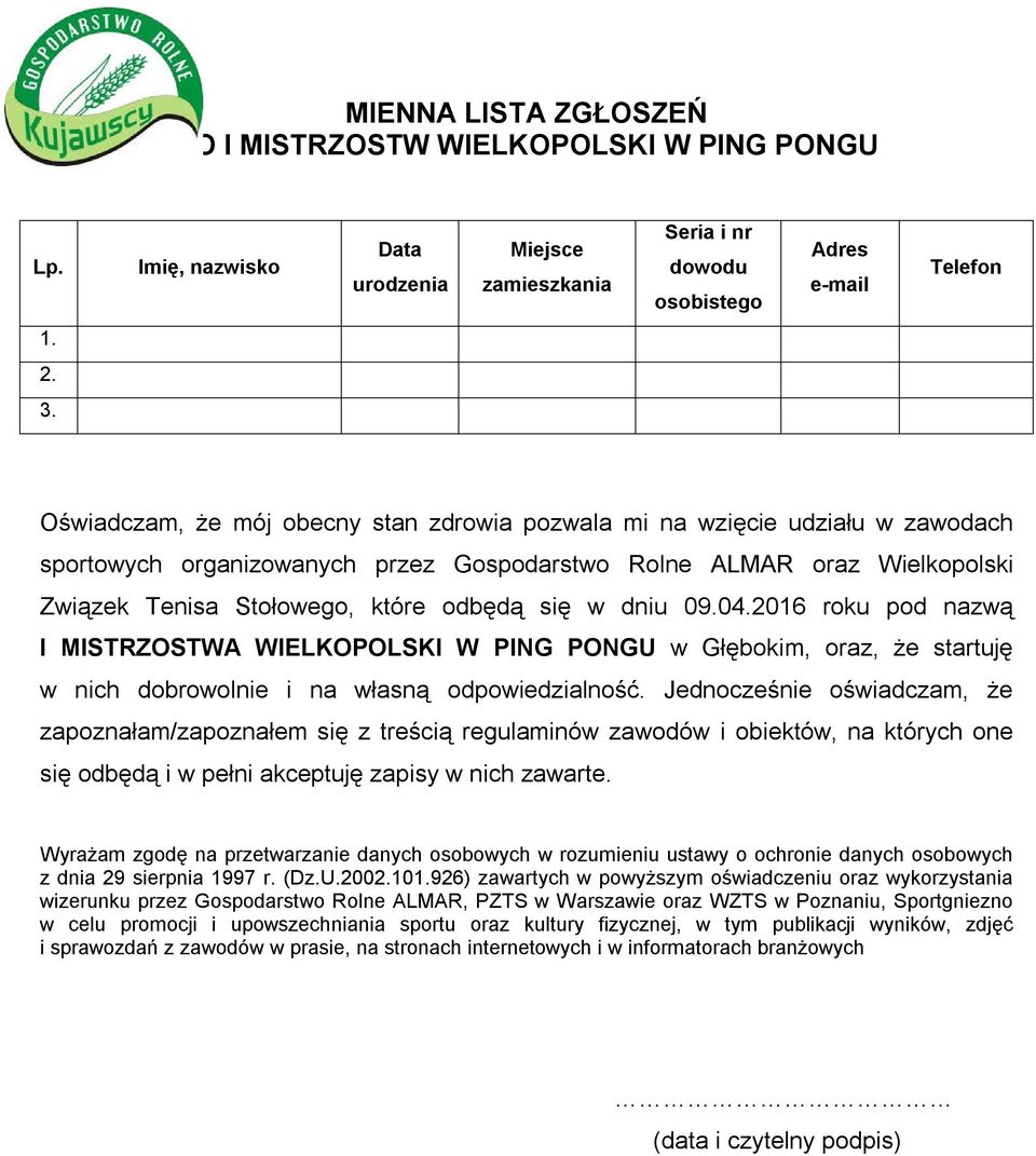 dniu 09.04.2016 roku pod nazwą I MISTRZOSTWA WIELKOPOLSKI W PING PONGU w Głębokim, oraz, że startuję w nich dobrowolnie i na własną odpowiedzialność.