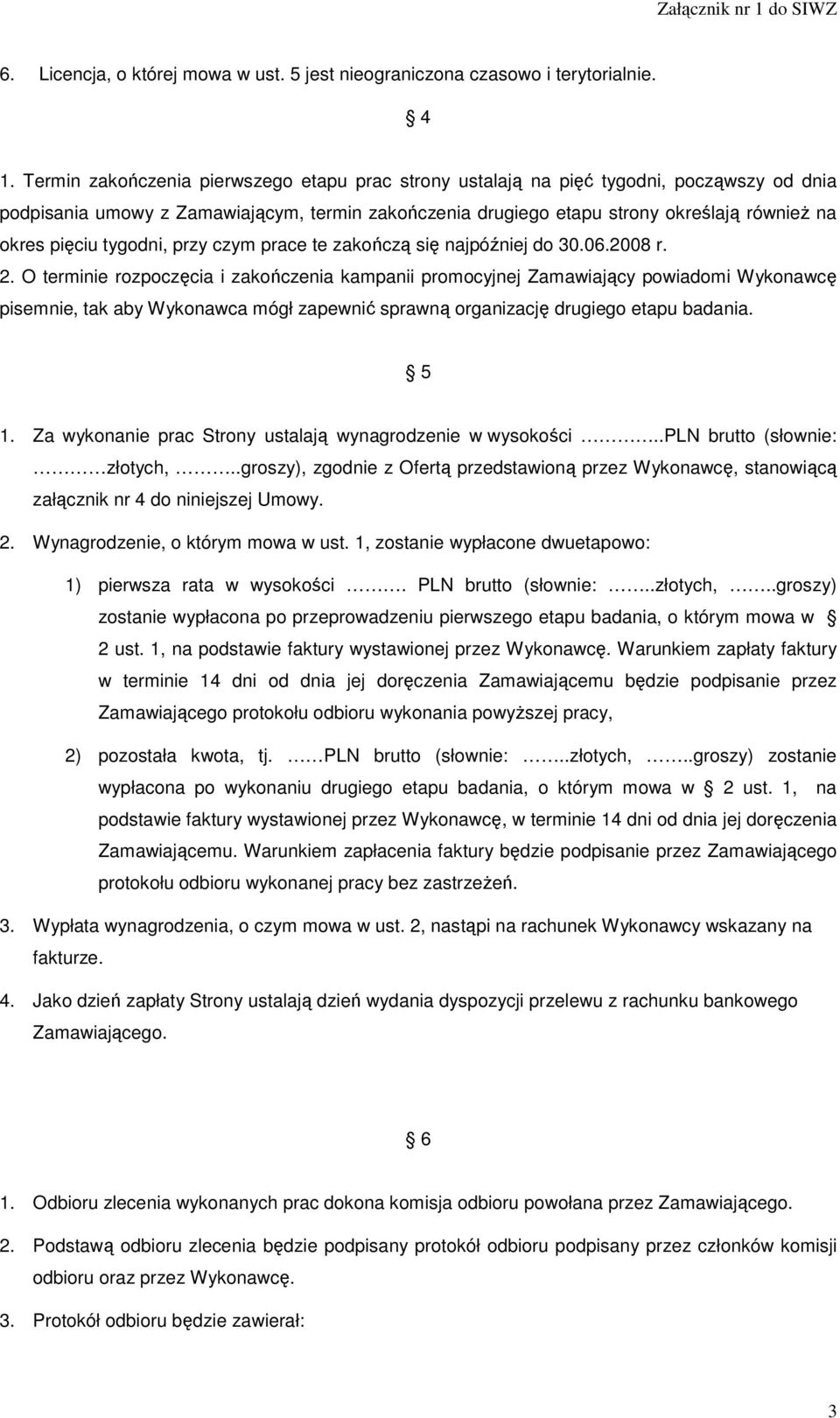 tygodni, przy czym prace te zakończą się najpóźniej do 30.06.2008 r. 2.