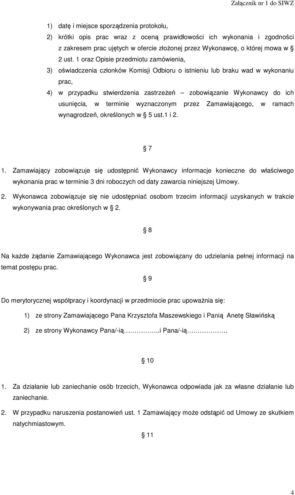 usunięcia, w terminie wyznaczonym przez Zamawiającego, w ramach wynagrodzeń, określonych w 5 ust.1 i 2. 7 1.