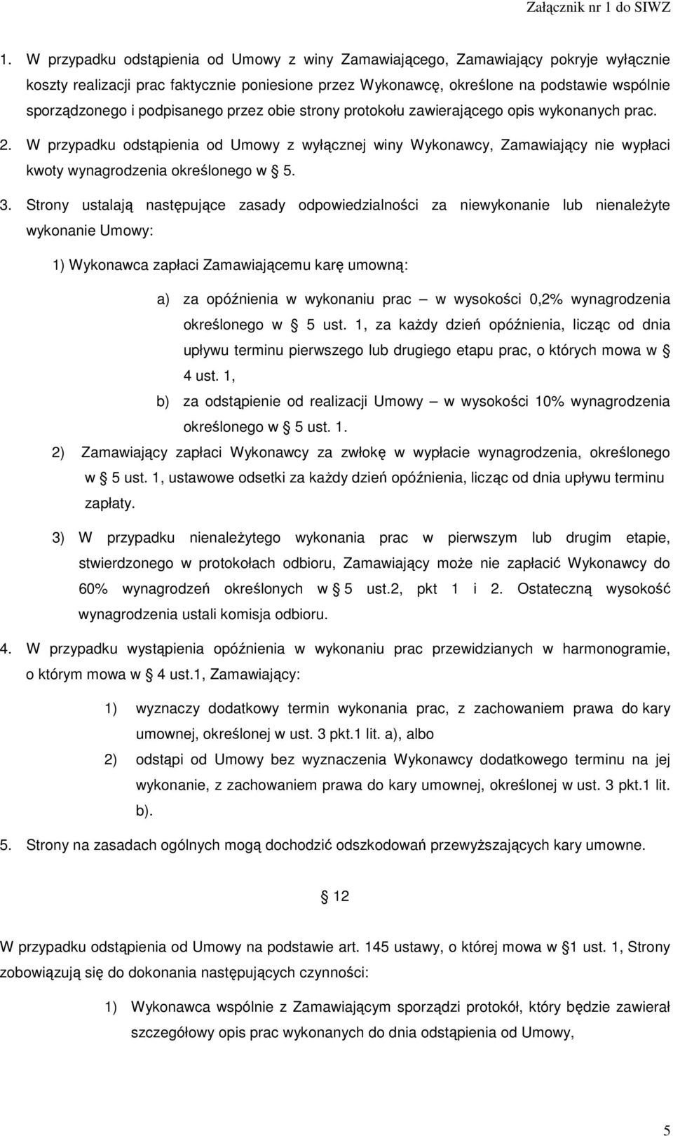 3. Strony ustalają następujące zasady odpowiedzialności za niewykonanie lub nienaleŝyte wykonanie Umowy: 1) Wykonawca zapłaci Zamawiającemu karę umowną: a) za opóźnienia w wykonaniu prac w wysokości