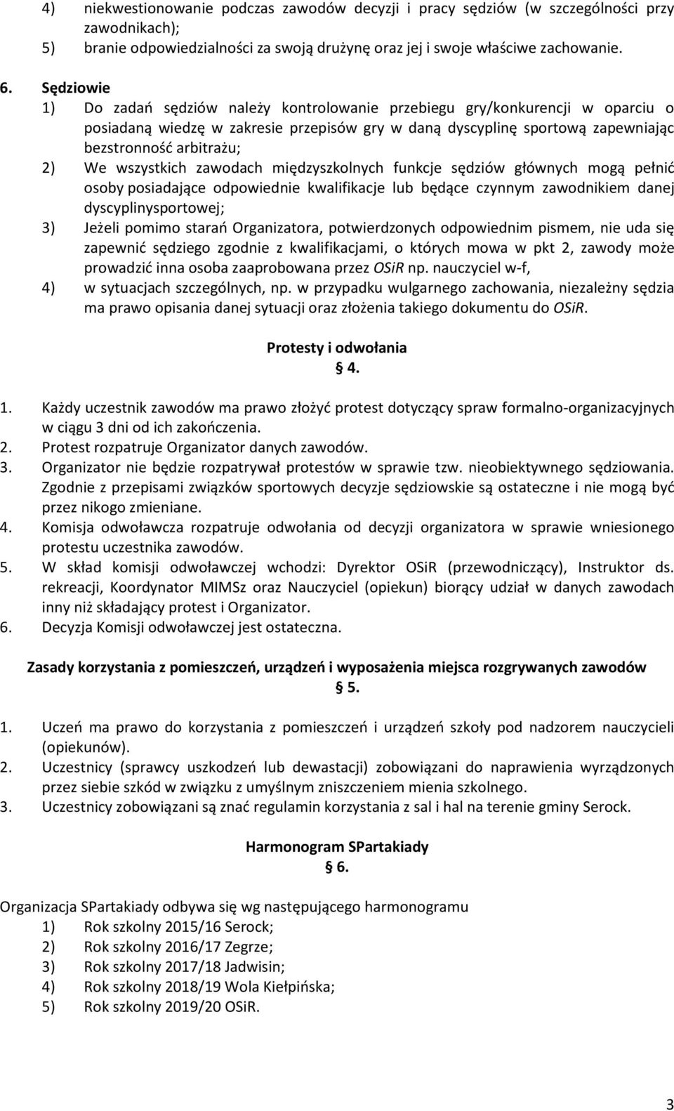 wszystkich zawodach międzyszkolnych funkcje sędziów głównych mogą pełnić osoby posiadające odpowiednie kwalifikacje lub będące czynnym zawodnikiem danej dyscyplinysportowej; 3) Jeżeli pomimo starań