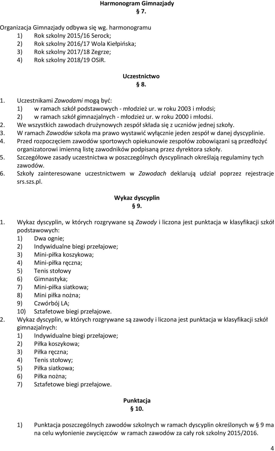 w roku 2003 i młodsi; 2) w ramach szkół gimnazjalnych - młodzież ur. w roku 2000 i młodsi. 2. We wszystkich zawodach drużynowych zespół składa się z uczniów jednej szkoły. 3.