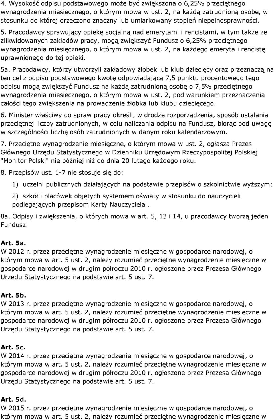 Pracodawcy sprawujący opiekę socjalną nad emerytami i rencistami, w tym także ze zlikwidowanych zakładów pracy, mogą zwiększyć Fundusz o 6,25% przeciętnego wynagrodzenia miesięcznego, o którym mowa w