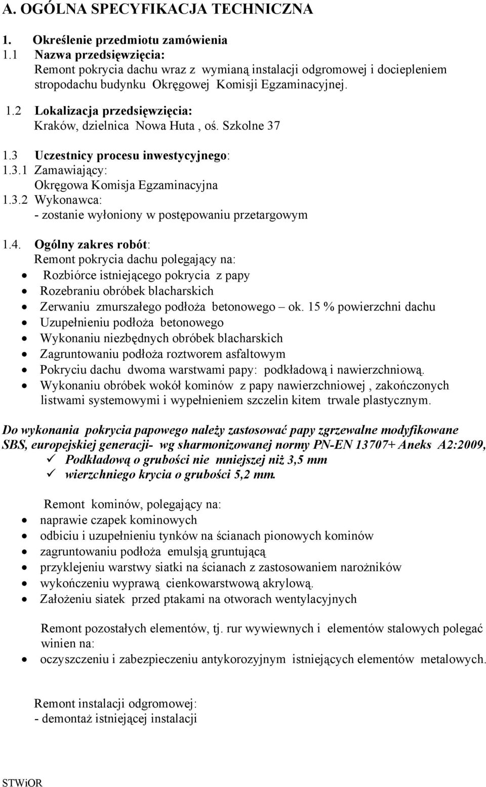 2 Lokalizacja przedsięwzięcia: Kraków, dzielnica Nowa Huta, oś. Szkolne 37 1.3 Uczestnicy procesu inwestycyjnego: 1.3.1 Zamawiający: Okręgowa Komisja Egzaminacyjna 1.3.2 Wykonawca: - zostanie wyłoniony w postępowaniu przetargowym 1.