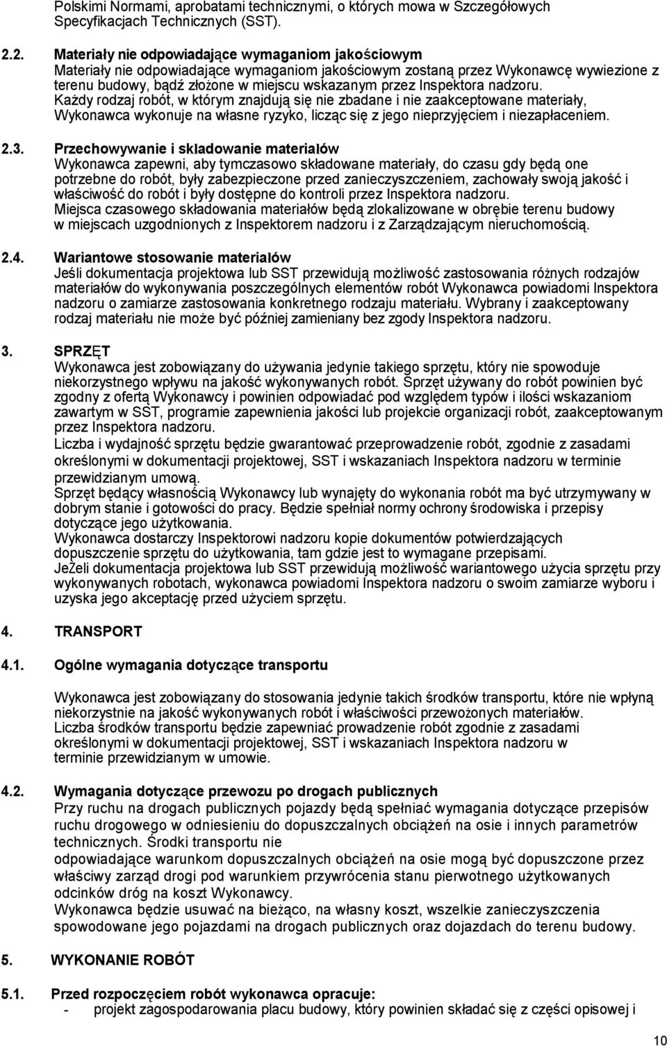 Inspektora nadzoru. Każdy rodzaj robót, w którym znajdują się nie zbadane i nie zaakceptowane materiały, Wykonawca wykonuje na własne ryzyko, licząc się z jego nieprzyjęciem i niezapłaceniem. 2.3.