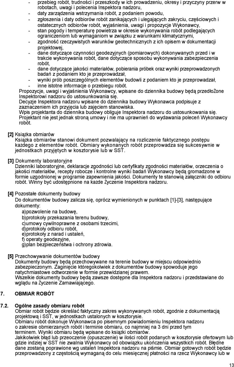 okresie wykonywania robót podlegających ograniczeniom lub wymaganiom w związku z warunkami klimatycznymi, - zgodność rzeczywistych warunków geotechnicznych z ich opisem w dokumentacji projektowej, -