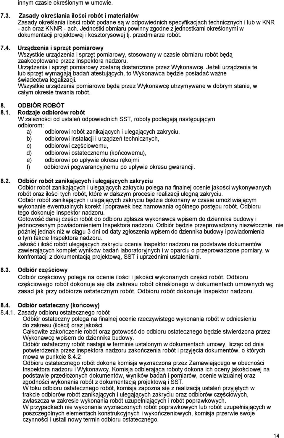 Jednostki obmiaru powinny zgodne z jednostkami określonymi w dokumentacji projektowej i kosztorysowej tj. przedmiarze robót. 7.4.