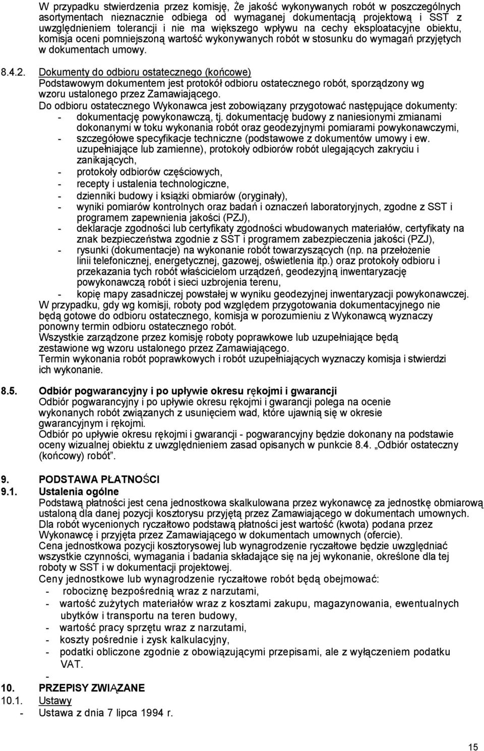 Dokumenty do odbioru ostatecznego (końcowe) Podstawowym dokumentem jest protokół odbioru ostatecznego robót, sporządzony wg wzoru ustalonego przez Zamawiającego.