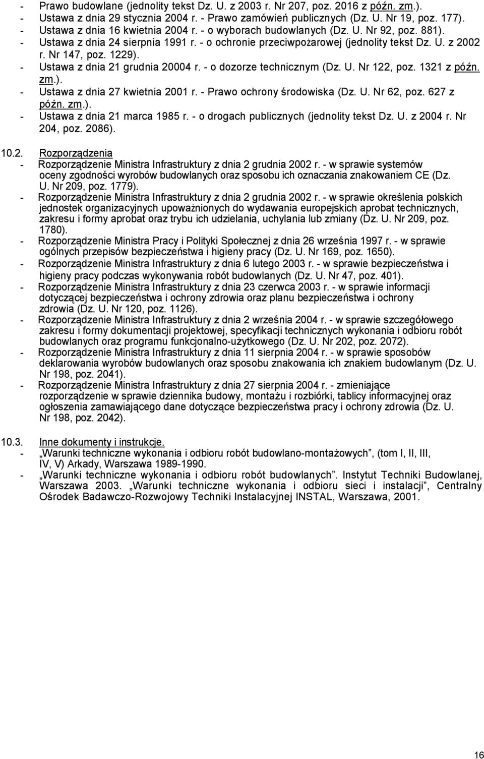 1229). - Ustawa z dnia 21 grudnia 20004 r. - o dozorze technicznym (Dz. U. Nr 122, poz. 1321 z późn. zm.). - Ustawa z dnia 27 kwietnia 2001 r. - Prawo ochrony środowiska (Dz. U. Nr 62, poz.