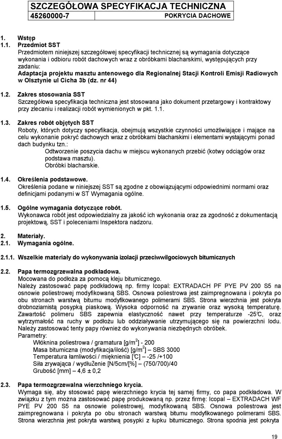 1. Przedmiot SST Przedmiotem niniejszej szczegółowej specyfikacji technicznej są wymagania dotyczące wykonania i odbioru robót dachowych wraz z obróbkami blacharskimi, występujących przy zadaniu: