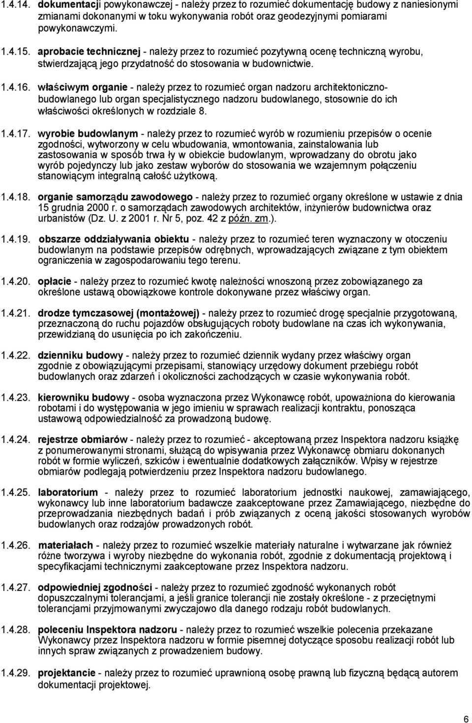 właściwym organie - należy przez to rozumieć organ nadzoru architektonicznobudowlanego lub organ specjalistycznego nadzoru budowlanego, stosownie do ich właściwości określonych w rozdziale 8. 1.4.17.