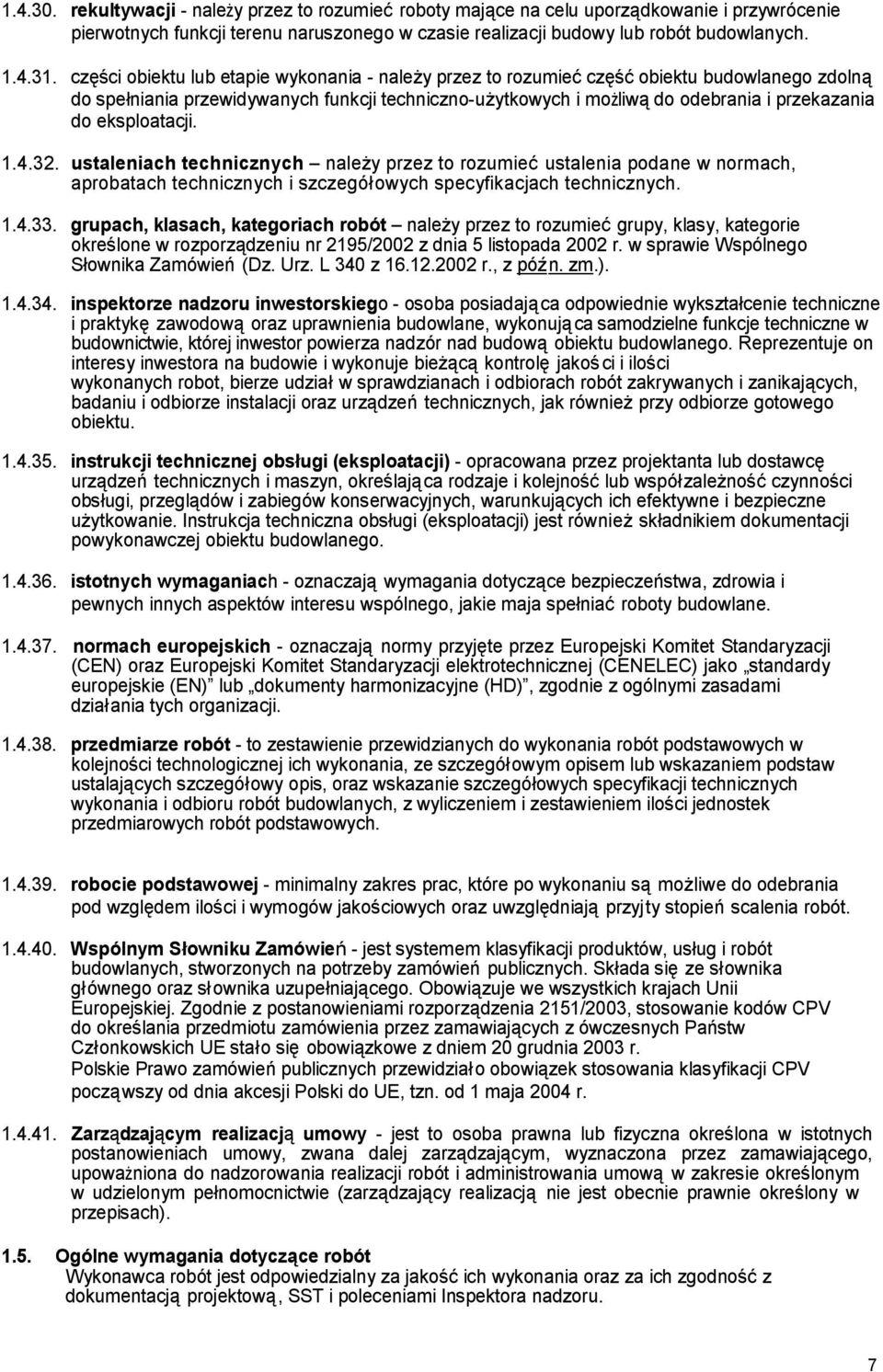 eksploatacji. 1.4.32. ustaleniach technicznych należy przez to rozumieć ustalenia podane w normach, aprobatach technicznych i szczegół owych specyfikacjach technicznych. 1.4.33.