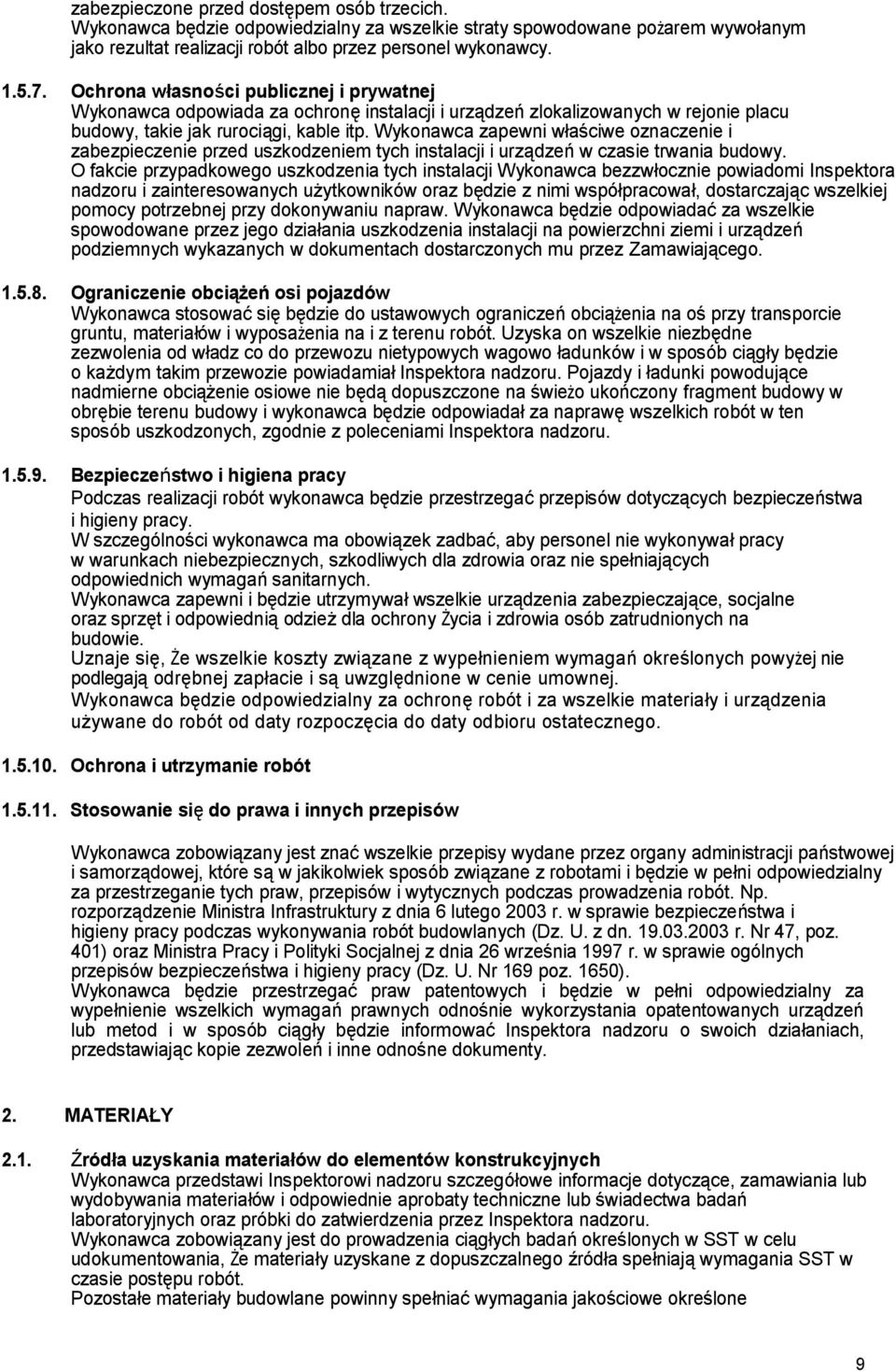 Wykonawca zapewni właściwe oznaczenie i zabezpieczenie przed uszkodzeniem tych instalacji i urządzeń w czasie trwania budowy.