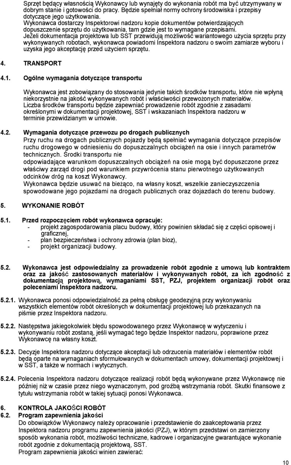 Wykonawca dostarczy Inspektorowi nadzoru kopie dokumentów potwierdzających dopuszczenie sprzętu do użytkowania, tam gdzie jest to wymagane przepisami.