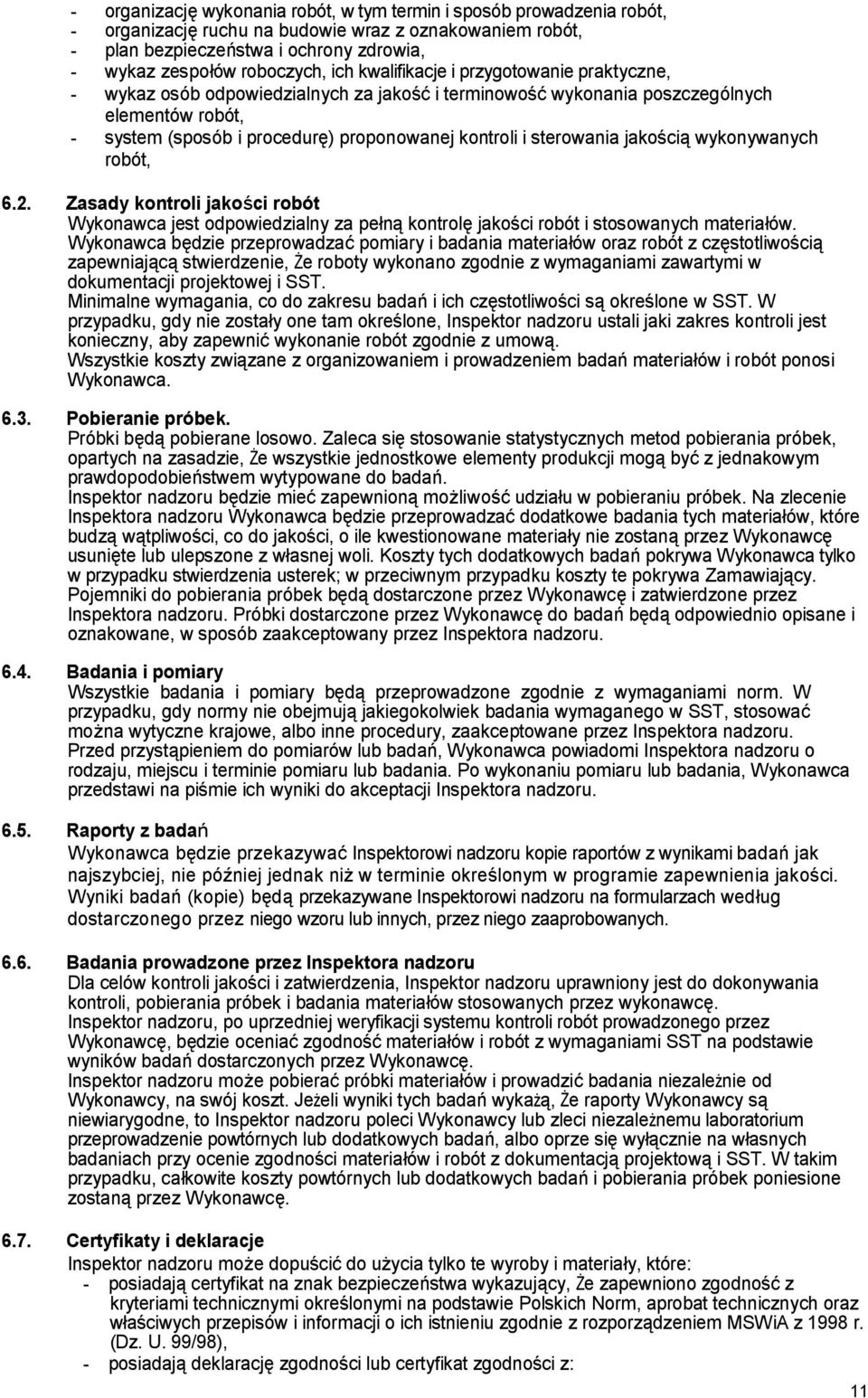 sterowania jakością wykonywanych robót, 6.2. Zasady kontroli jakości robót Wykonawca jest odpowiedzialny za pełną kontrolę jakości robót i stosowanych materiałów.