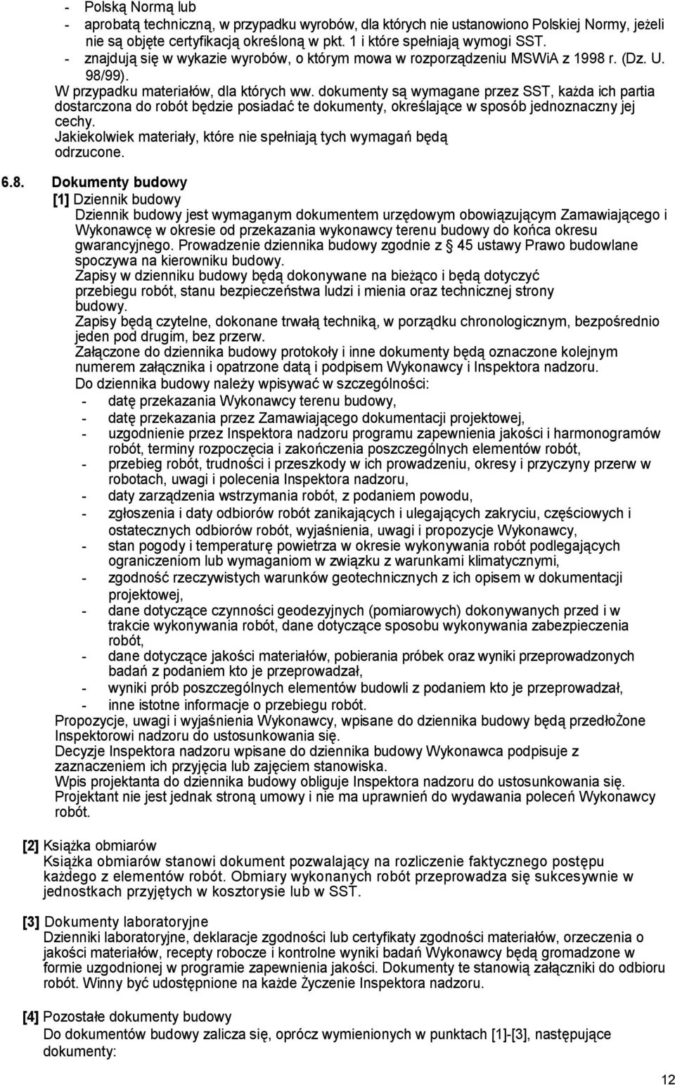 dokumenty są wymagane przez SST, każda ich partia dostarczona do robót będzie posiadać te dokumenty, określające w sposób jednoznaczny jej cechy.