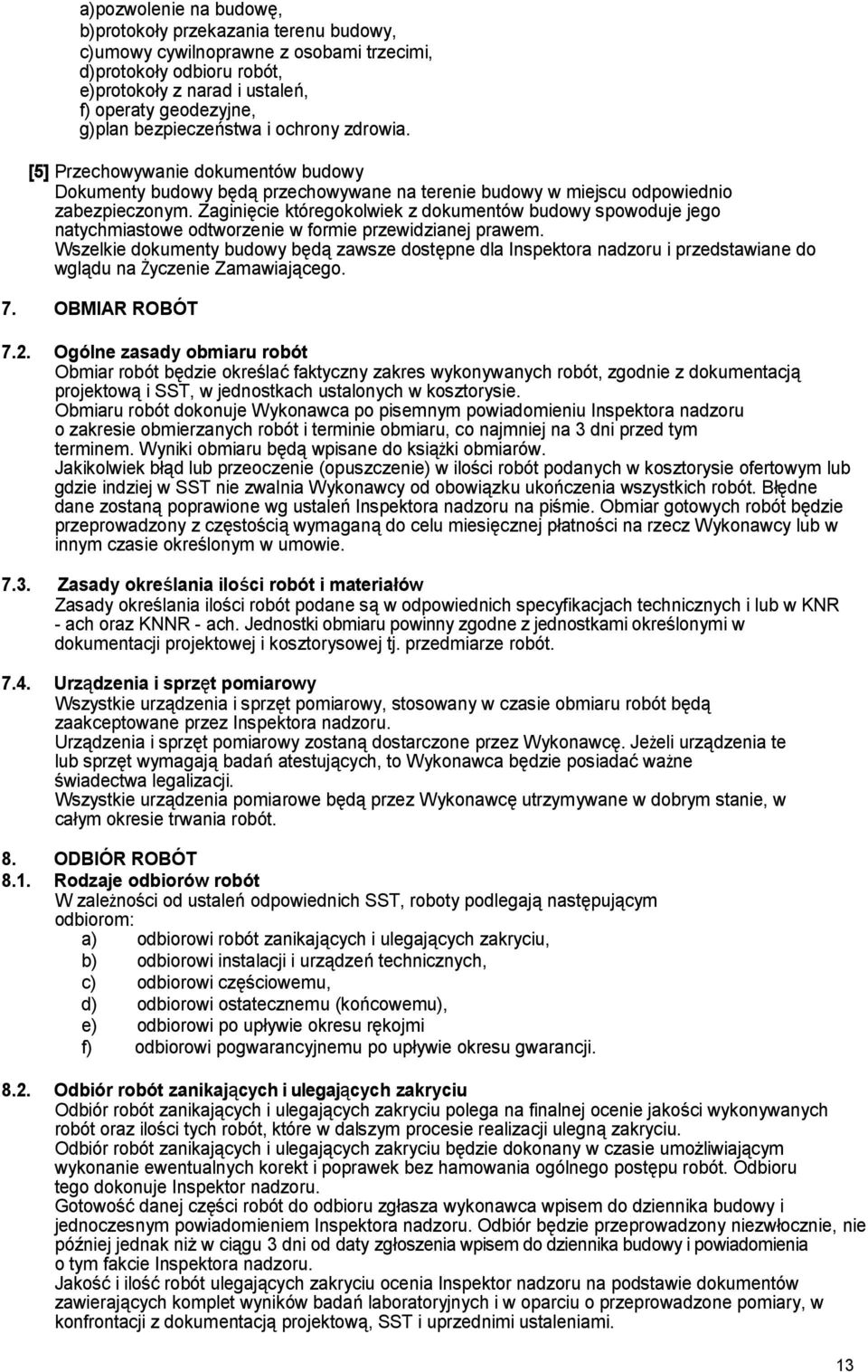Zaginięcie któregokolwiek z dokumentów budowy spowoduje jego natychmiastowe odtworzenie w formie przewidzianej prawem.