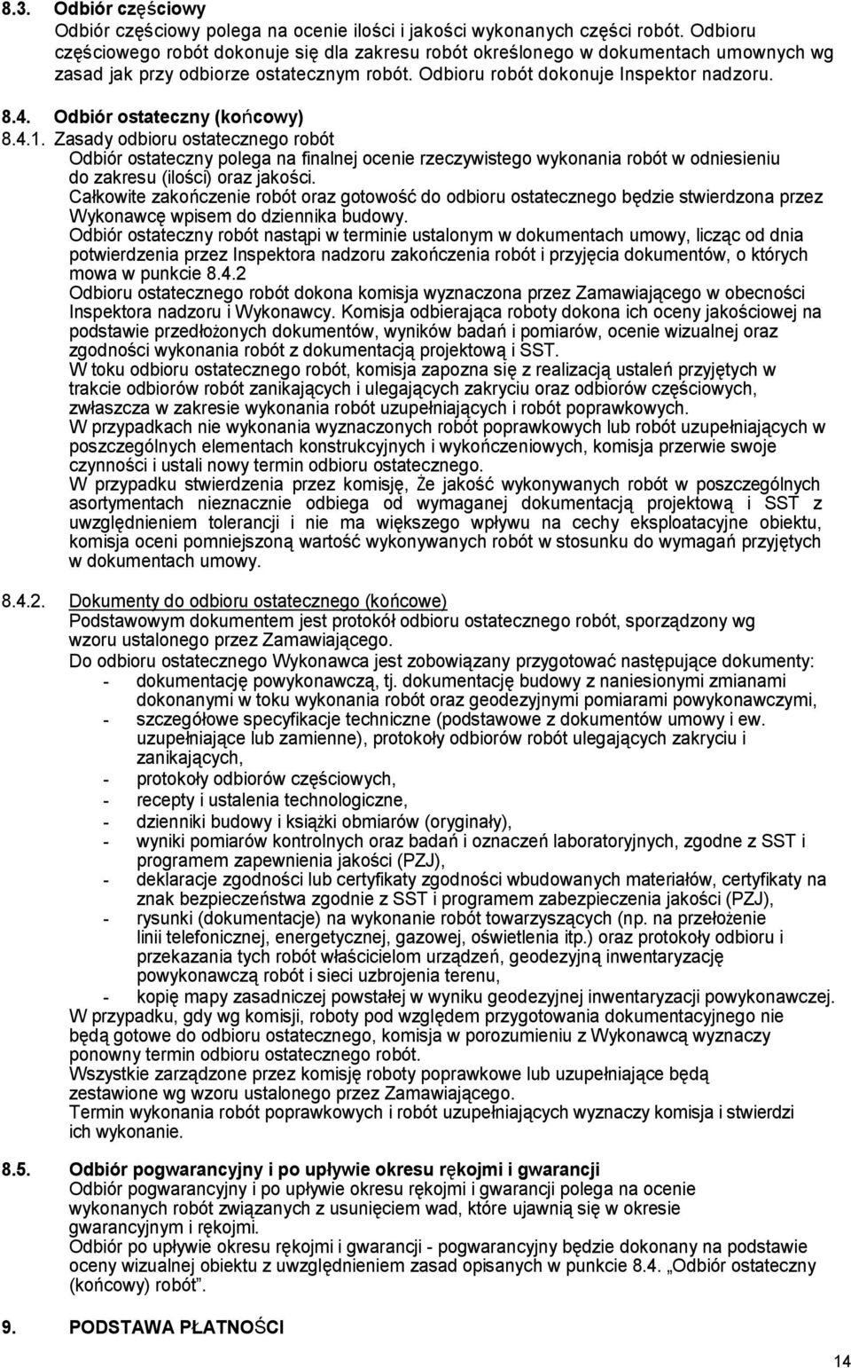 Odbiór ostateczny (końcowy) 8.4.1. Zasady odbioru ostatecznego robót Odbiór ostateczny polega na finalnej ocenie rzeczywistego wykonania robót w odniesieniu do zakresu (ilości) oraz jakości.