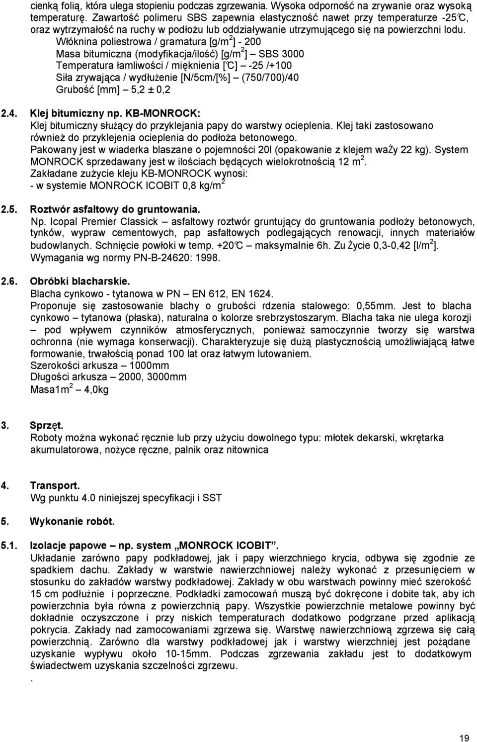 Włóknina poliestrowa / gramatura [g/m 2 ] - 200 Masa bitumiczna (modyfikacja/ilość) [g/m 2 ] SBS 3000 Temperatura łamliwości / mięknienia [ C] -25 /+100 Siła zrywająca / wydłużenie [N/5cm/[%]