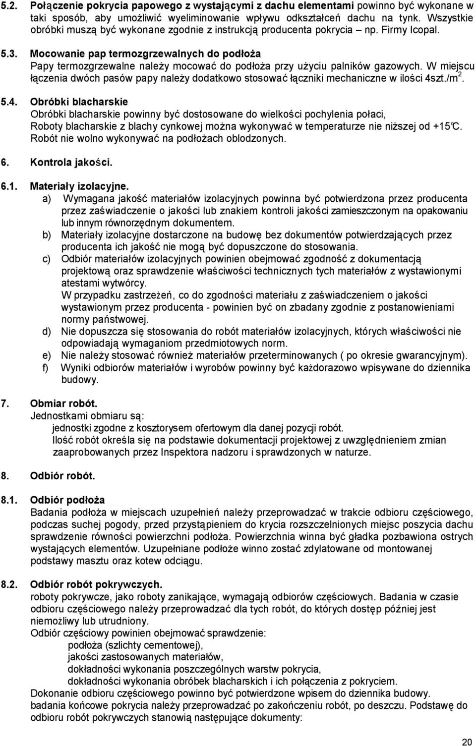 Mocowanie pap termozgrzewalnych do podłoża Papy termozgrzewalne należy mocować do podłoża przy użyciu palników gazowych.