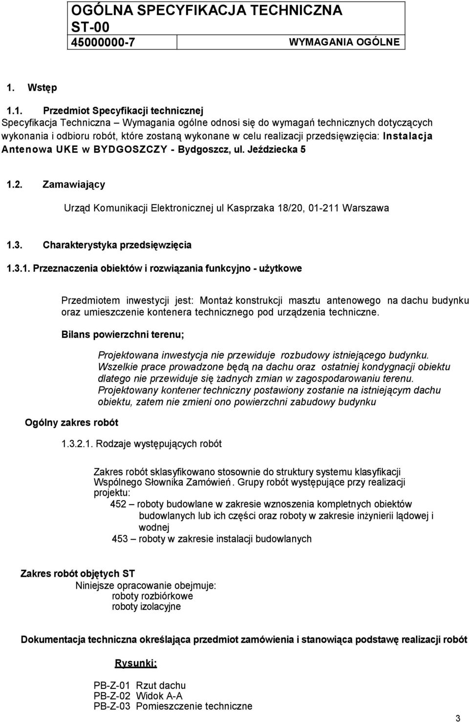 1. Przedmiot Specyfikacji technicznej Specyfikacja Techniczna Wymagania ogólne odnosi się do wymagań technicznych dotyczących wykonania i odbioru robót, które zostaną wykonane w celu realizacji