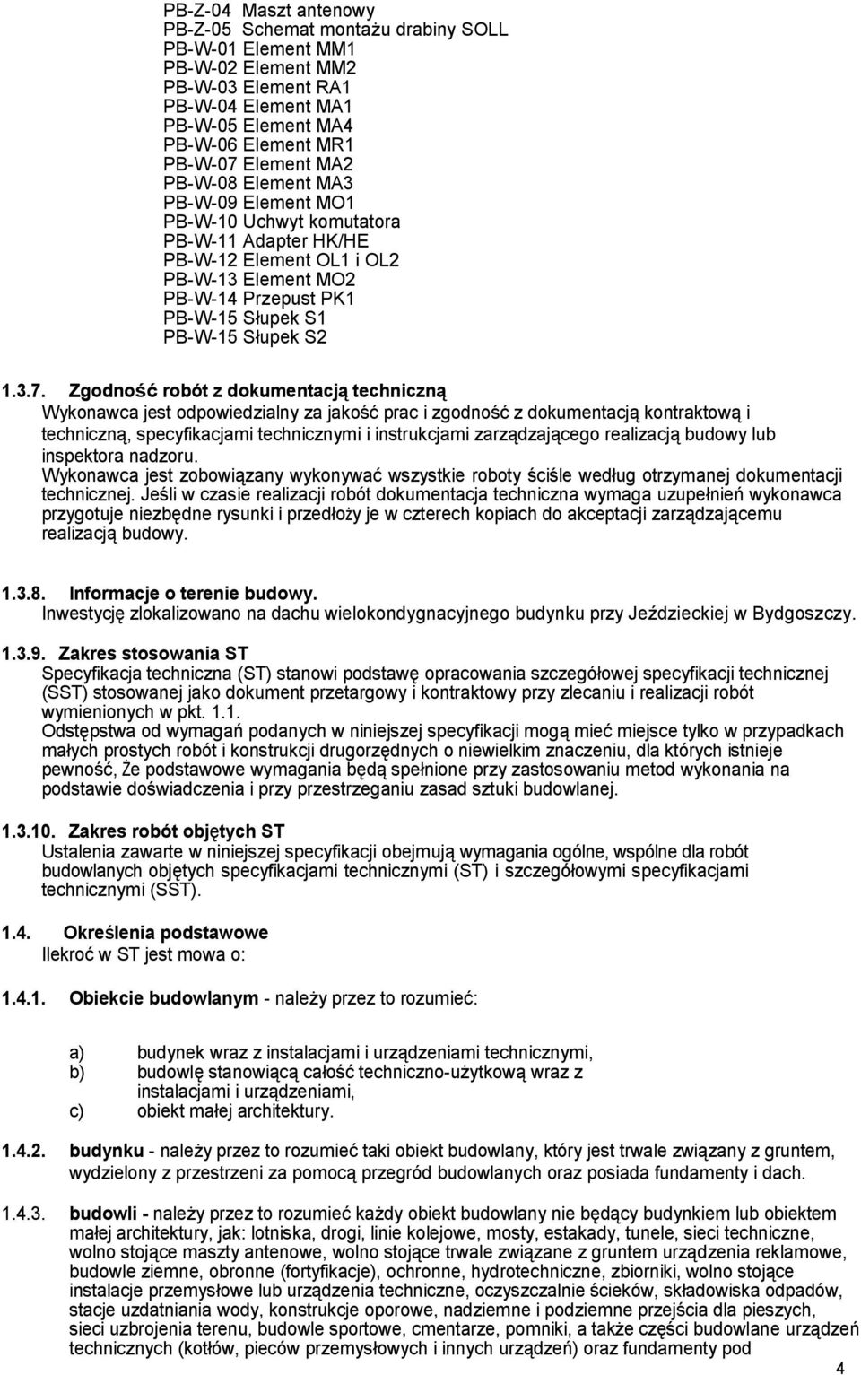 Zgodność robót z dokumentacją techniczną Wykonawca jest odpowiedzialny za jakość prac i zgodność z dokumentacją kontraktową i techniczną, specyfikacjami technicznymi i instrukcjami zarządzającego