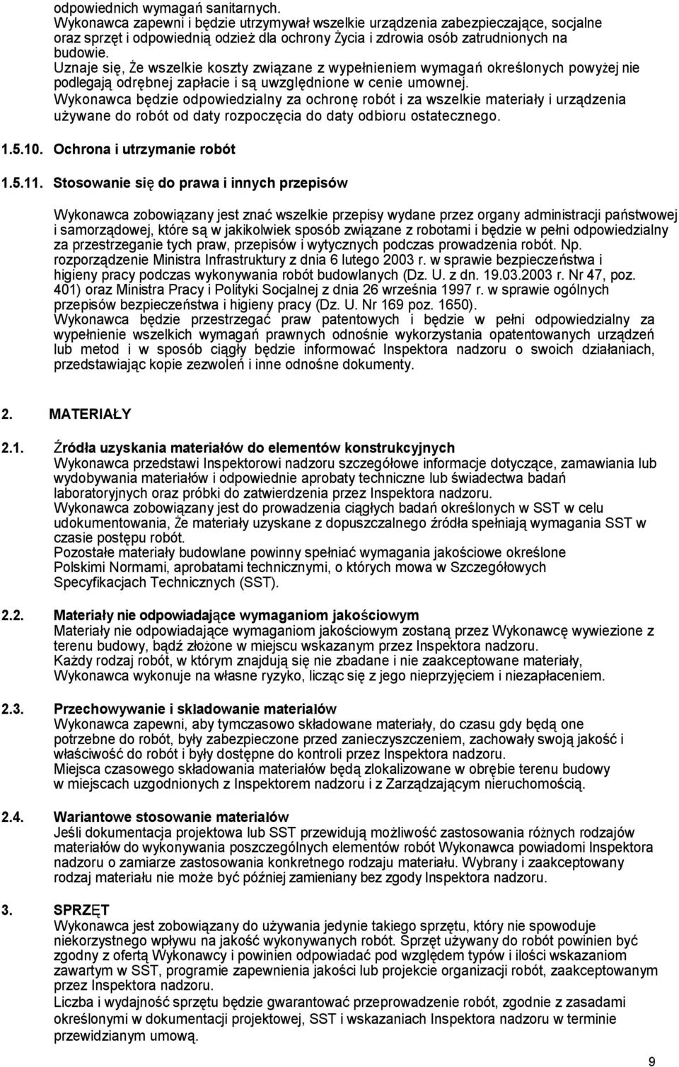 Uznaje się, Że wszelkie koszty związane z wypełnieniem wymagań określonych powyżej nie podlegają odrębnej zapłacie i są uwzględnione w cenie umownej.