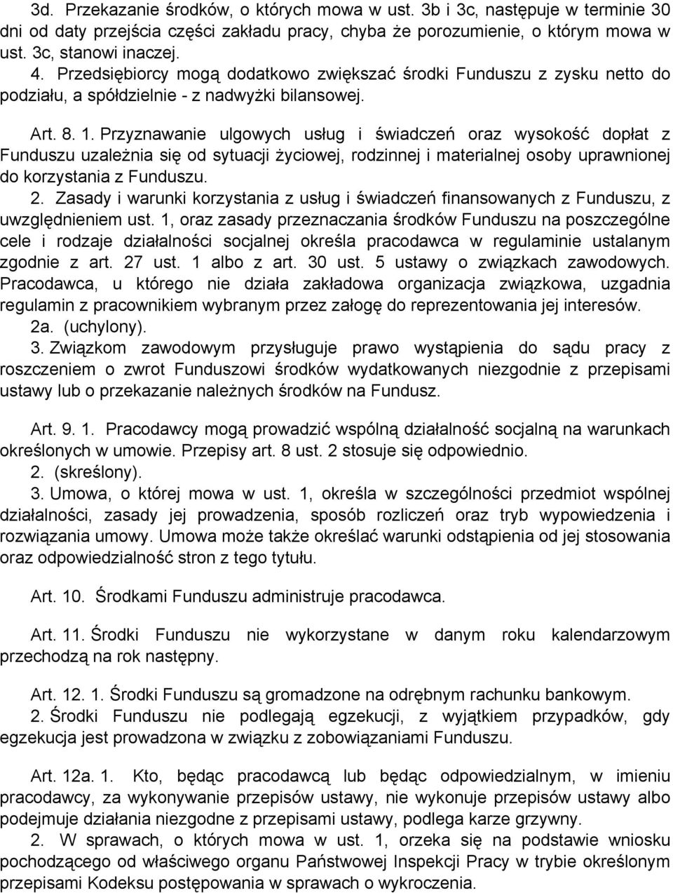 Przyznawanie ulgowych usług i świadczeń oraz wysokość dopłat z Funduszu uzależnia się od sytuacji życiowej, rodzinnej i materialnej osoby uprawnionej do korzystania z Funduszu. 2.