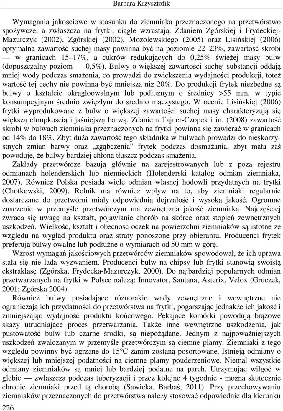 granicach 15 17%, a cukrów redukujących do 0,25% świeżej masy bulw (dopuszczalny poziom 0,5%).