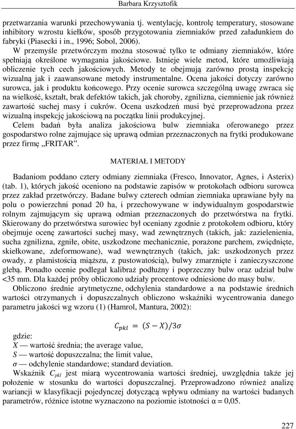 Istnieje wiele metod, które umożliwiają obliczenie tych cech jakościowych. Metody te obejmują zarówno prostą inspekcję wizualną jak i zaawansowane metody instrumentalne.
