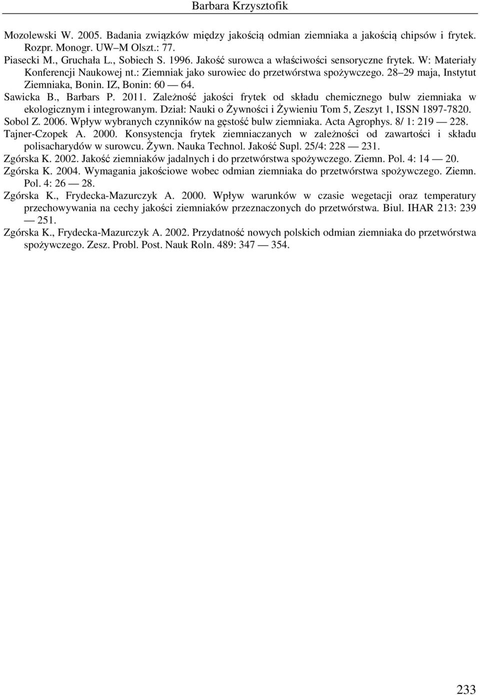 Sawicka B., Barbars P. 2011. Zależność jakości frytek od składu chemicznego bulw ziemniaka w ekologicznym i integrowanym. Dział: Nauki o Żywności i Żywieniu Tom 5, Zeszyt 1, ISSN 1897-7820. Sobol Z.