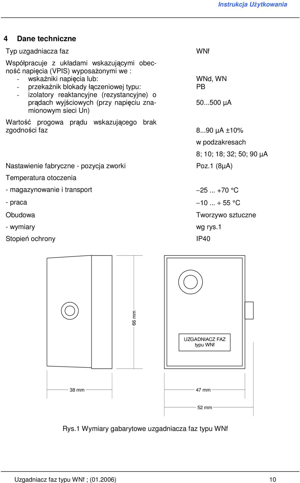 ..90 µa ±10% Nastawienie fabryczne - pozycja zworki Temperatura otoczenia w podzakresach 8; 10; 18; 32; 50; 90 µa Poz.1 (8µA) - magazynowanie i transport 25... +70 C - praca 10.