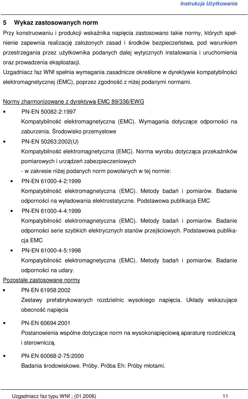 Uzgadniacz faz WNf spełnia wymagania zasadnicze określone w dyrektywie kompatybilności elektromagnetycznej (EMC), poprzez zgodność z niŝej podanymi normami.