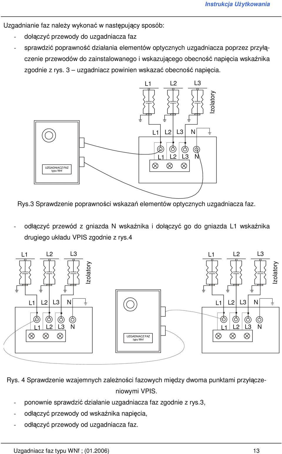3 Sprawdzenie poprawności wskazań elementów optycznych uzgadniacza faz. - odłączyć przewód z gniazda N wskaźnika i dołączyć go do gniazda L1 wskaźnika drugiego układu VPIS zgodnie z rys.