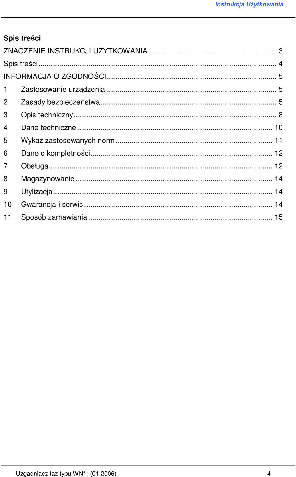 .. 8 4 Dane techniczne... 10 5 Wykaz zastosowanych norm... 11 6 Dane o kompletności... 12 7 Obsługa.