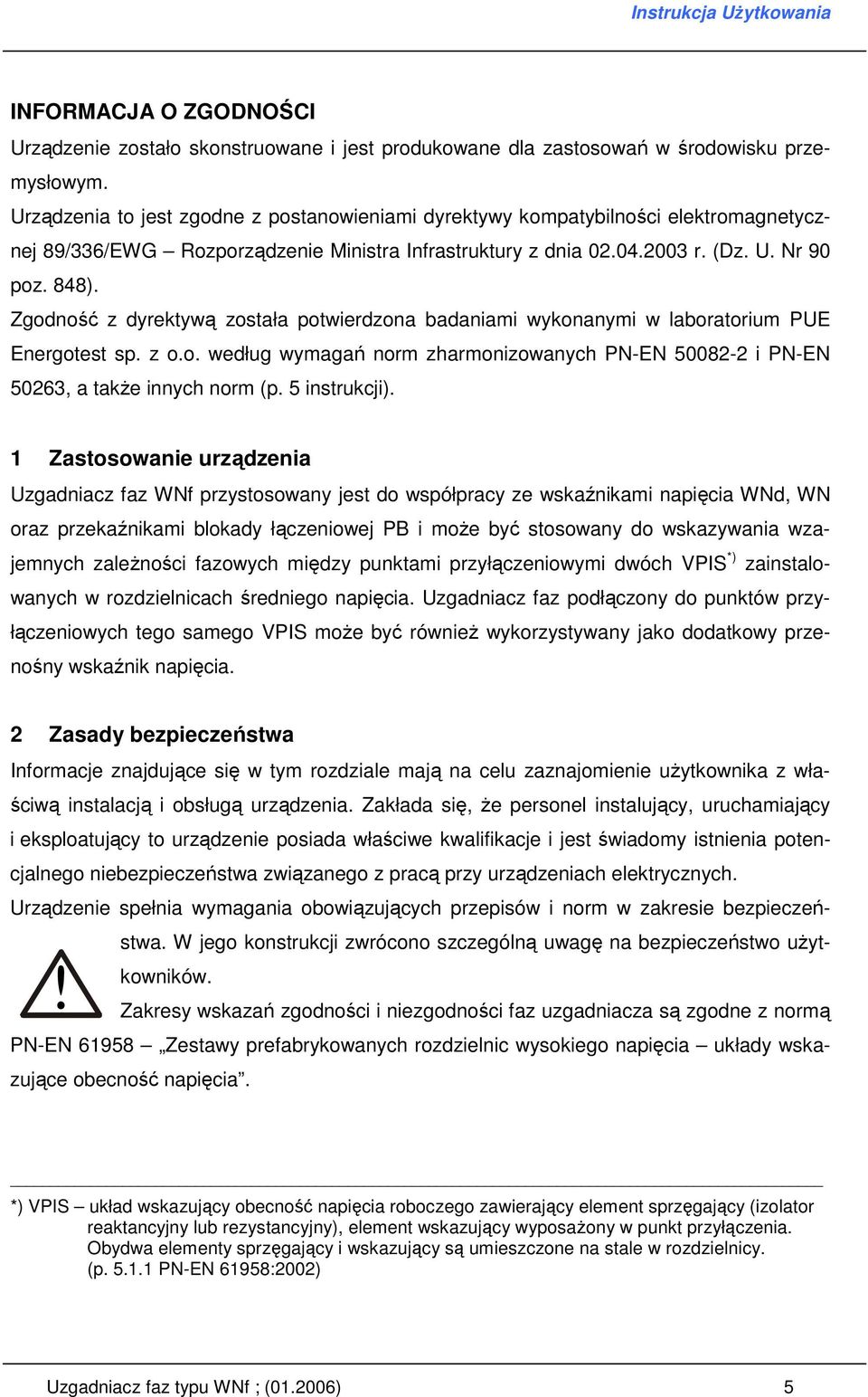 Zgodność z dyrektywą została potwierdzona badaniami wykonanymi w laboratorium PUE Energotest sp. z o.o. według wymagań norm zharmonizowanych PN-EN 50082-2 i PN-EN 50263, a takŝe innych norm (p.